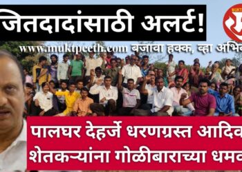 अजितदादांसाठी अलर्ट! पालघर देहर्जे धरणग्रस्त आदिवासी शेतकऱ्यांना गोळीबाराच्या धमक्या!