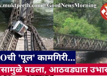 BROची ‘पूल’ कामगिरी… पावसामुळे पडला, आठवड्यात उभारला!