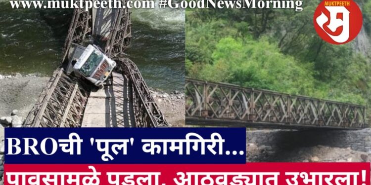 BROची ‘पूल’ कामगिरी… पावसामुळे पडला, आठवड्यात उभारला!