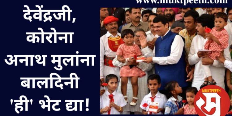 देवेंद्रजी, अनाथ बालकांना आज बालदिनी बालसंगोपनची रद्द केलेली रक्कम भेट द्या!