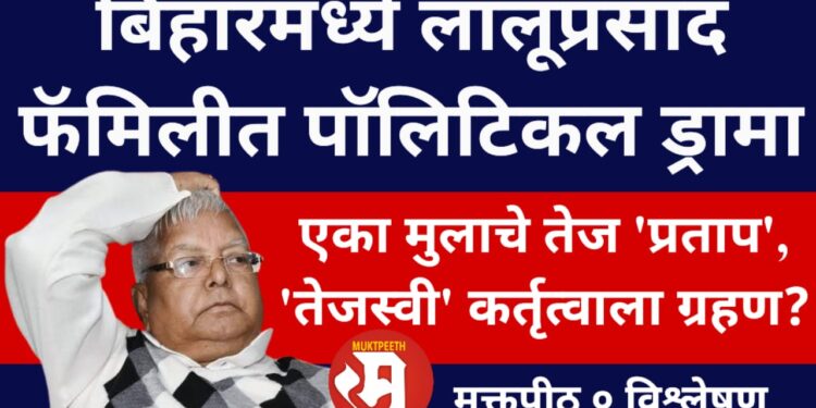 बिहारमध्ये लालूप्रसाद फॅमिलीत पॉलिटिकल ड्रामा! मुलाचे तेज ‘प्रताप’, ‘तेजस्वी’ कर्तृत्वाला ग्रहण?